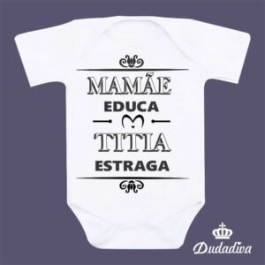 Body Bebê - Mamãe Educa, Titia Estraga